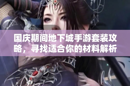 国庆期间地下城手游套装攻略，寻找适合你的材料解析