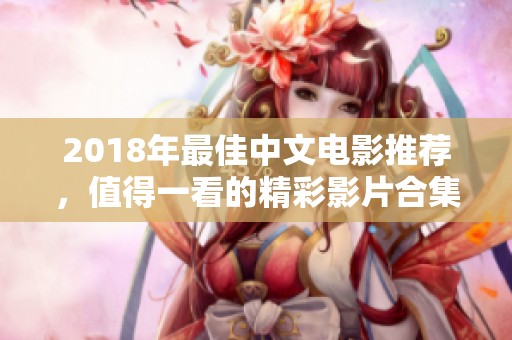 2018年最佳中文电影推荐，值得一看的精彩影片合集
