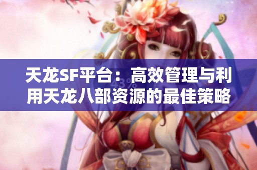 天龙SF平台：高效管理与利用天龙八部资源的最佳策略分享