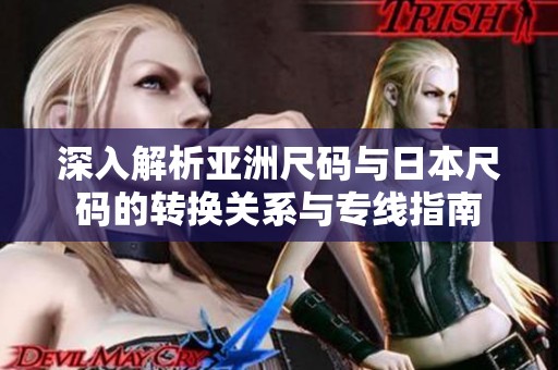 深入解析亚洲尺码与日本尺码的转换关系与专线指南