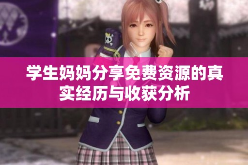 学生妈妈分享免费资源的真实经历与收获分析