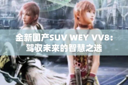 全新国产SUV WEY VV8：驾驭未来的智慧之选