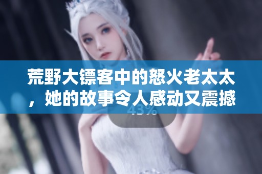 荒野大镖客中的怒火老太太，她的故事令人感动又震撼