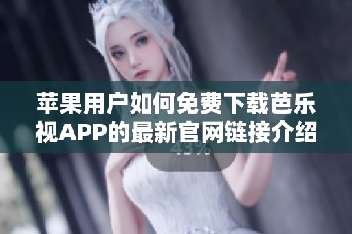 苹果用户如何免费下载芭乐视APP的最新官网链接介绍