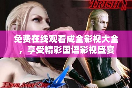 免费在线观看成全影视大全，享受精彩国语影视盛宴