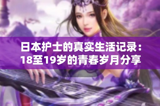 日本护士的真实生活记录：18至19岁的青春岁月分享