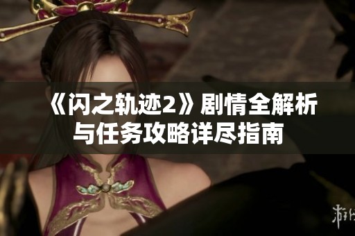 《闪之轨迹2》剧情全解析与任务攻略详尽指南