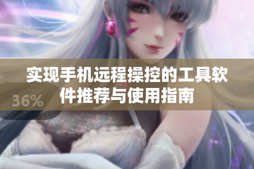 实现手机远程操控的工具软件推荐与使用指南