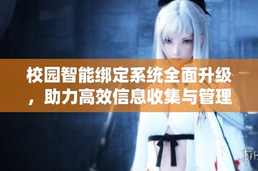 校园智能绑定系统全面升级，助力高效信息收集与管理
