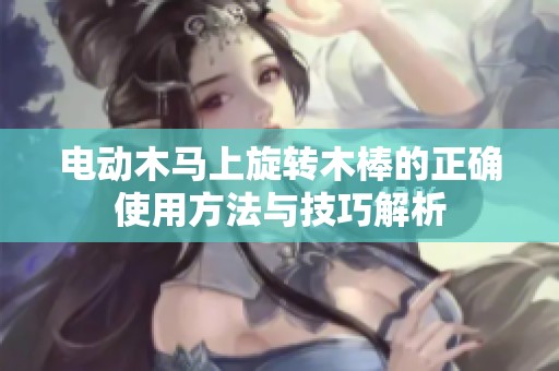 电动木马上旋转木棒的正确使用方法与技巧解析