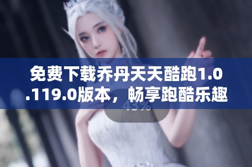 免费下载乔丹天天酷跑1.0.119.0版本，畅享跑酷乐趣