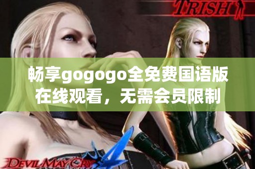 畅享gogogo全免费国语版在线观看，无需会员限制