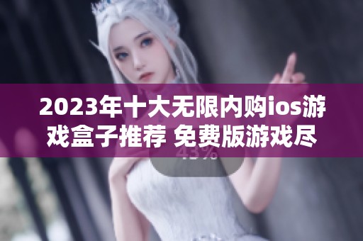 2023年十大无限内购ios游戏盒子推荐 免费版游戏尽享乐趣