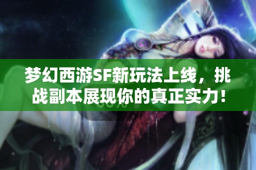 梦幻西游SF新玩法上线，挑战副本展现你的真正实力！