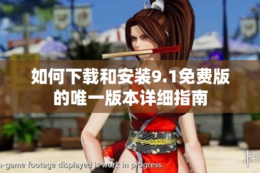 如何下载和安装9.1免费版的唯一版本详细指南