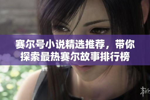 赛尔号小说精选推荐，带你探索最热赛尔故事排行榜