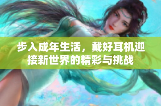 步入成年生活，戴好耳机迎接新世界的精彩与挑战