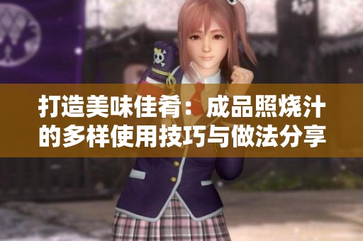 打造美味佳肴：成品照烧汁的多样使用技巧与做法分享