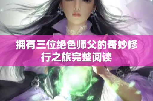 拥有三位绝色师父的奇妙修行之旅完整阅读