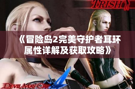 《冒险岛2完美守护者耳环属性详解及获取攻略》