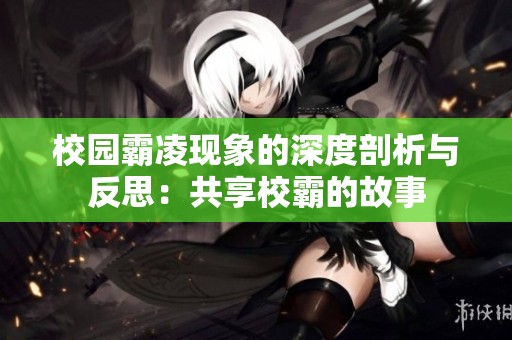 校园霸凌现象的深度剖析与反思：共享校霸的故事