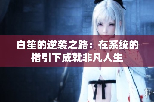 白笙的逆袭之路：在系统的指引下成就非凡人生