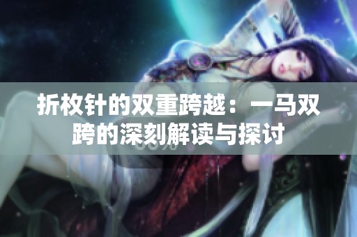 折枚针的双重跨越：一马双跨的深刻解读与探讨