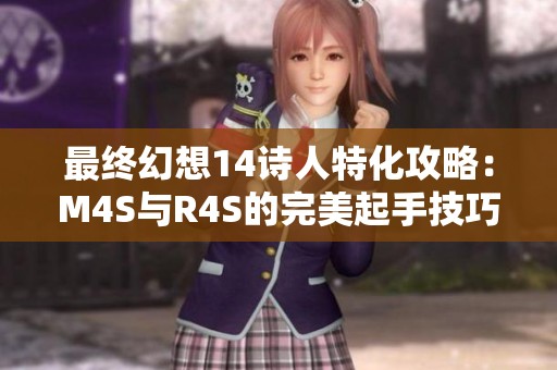 最终幻想14诗人特化攻略：M4S与R4S的完美起手技巧解析