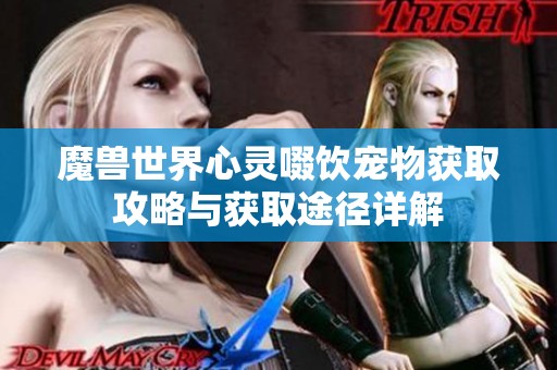 魔兽世界心灵啜饮宠物获取攻略与获取途径详解