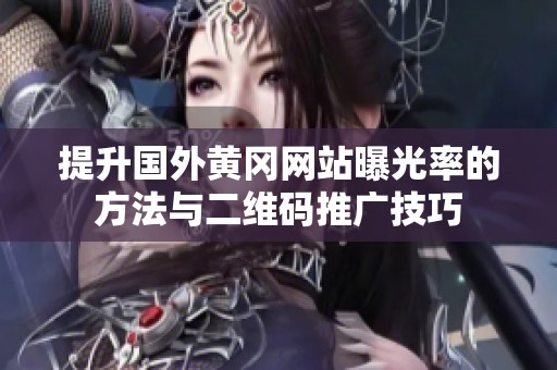 提升国外黄冈网站曝光率的方法与二维码推广技巧