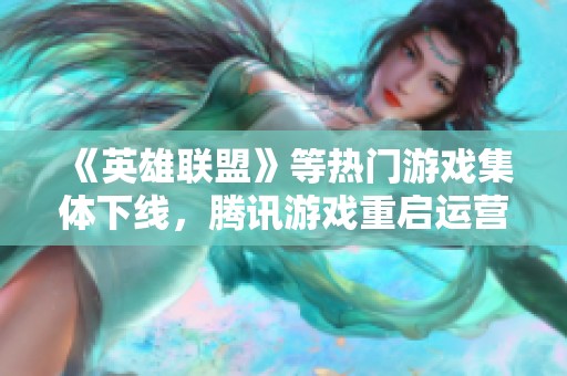 《英雄联盟》等热门游戏集体下线，腾讯游戏重启运营商线路调查