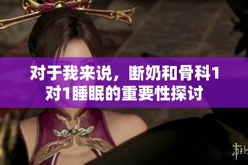 对于我来说，断奶和骨科1对1睡眠的重要性探讨