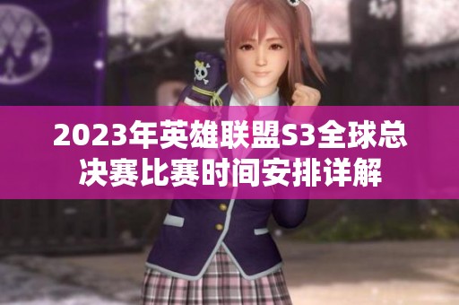 2023年英雄联盟S3全球总决赛比赛时间安排详解