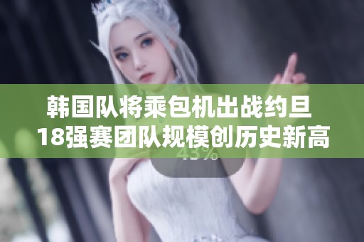 韩国队将乘包机出战约旦 18强赛团队规模创历史新高