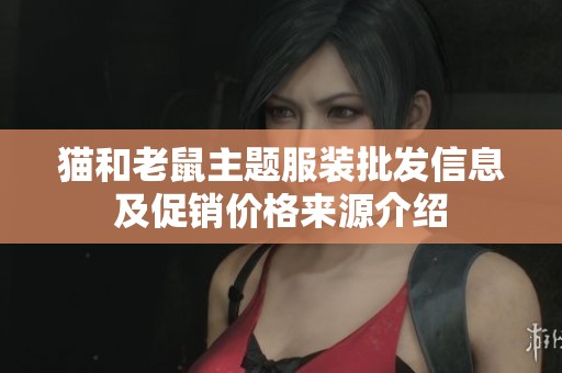 猫和老鼠主题服装批发信息及促销价格来源介绍