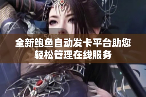 全新鲍鱼自动发卡平台助您轻松管理在线服务