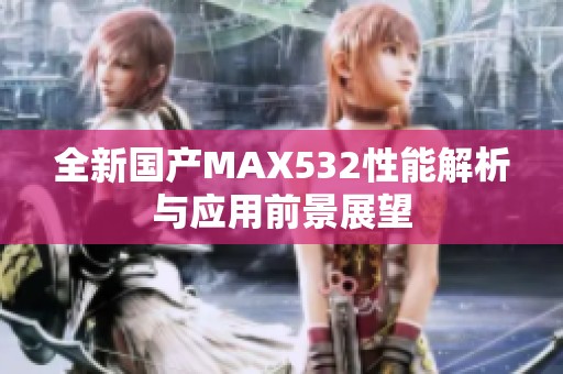 全新国产MAX532性能解析与应用前景展望