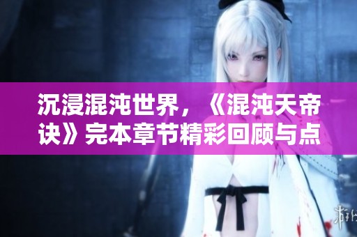 沉浸混沌世界，《混沌天帝诀》完本章节精彩回顾与点评