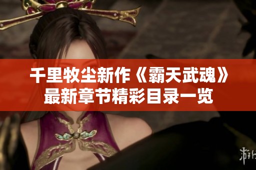 千里牧尘新作《霸天武魂》最新章节精彩目录一览