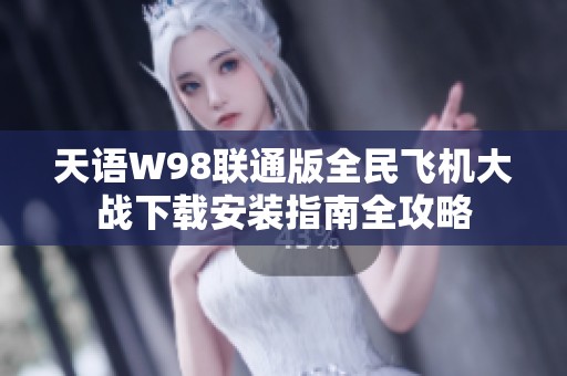 天语W98联通版全民飞机大战下载安装指南全攻略