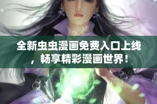 全新虫虫漫画免费入口上线，畅享精彩漫画世界！