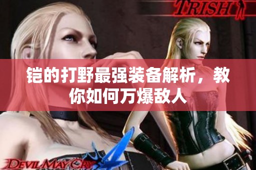 铠的打野最强装备解析，教你如何万爆敌人