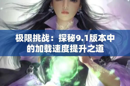 极限挑战：探秘9.1版本中的加载速度提升之道