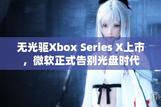 无光驱Xbox Series X上市，微软正式告别光盘时代
