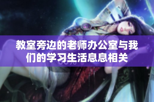 教室旁边的老师办公室与我们的学习生活息息相关