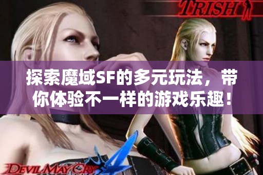探索魔域SF的多元玩法，带你体验不一样的游戏乐趣！