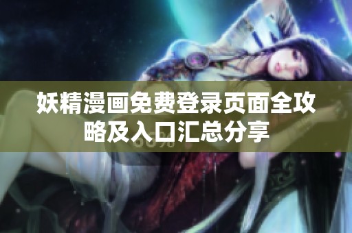 妖精漫画免费登录页面全攻略及入口汇总分享