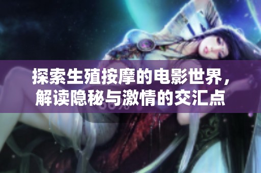 探索生殖按摩的电影世界，解读隐秘与激情的交汇点