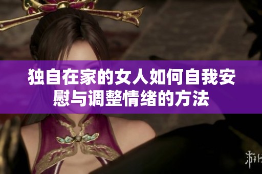 独自在家的女人如何自我安慰与调整情绪的方法