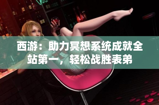 西游：助力冥想系统成就全站第一，轻松战胜表弟